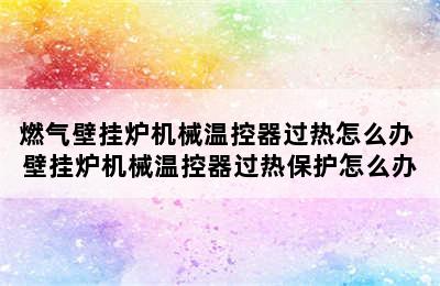 燃气壁挂炉机械温控器过热怎么办 壁挂炉机械温控器过热保护怎么办